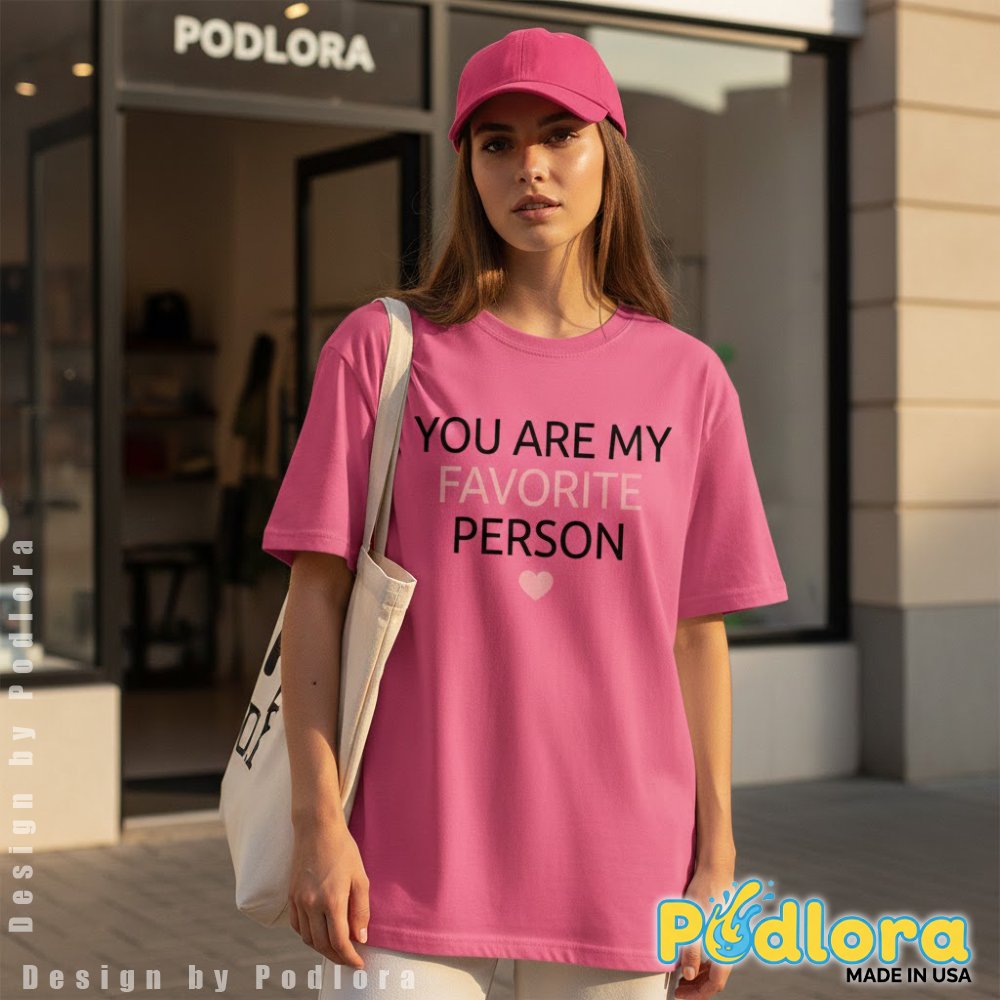 You Are My Favorite Person Shirt Valentine Day Gift